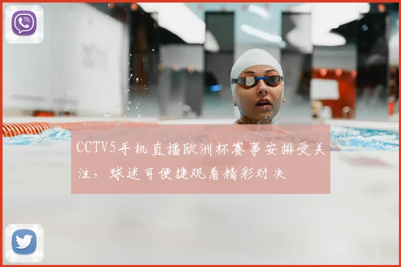 CCTV5手机直播欧洲杯赛事安排受关注,球迷可便捷观看精彩对决