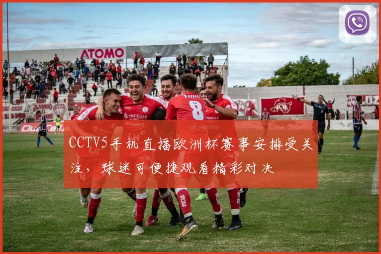 CCTV5手机直播欧洲杯赛事安排受关注，球迷可便捷观看精彩对决